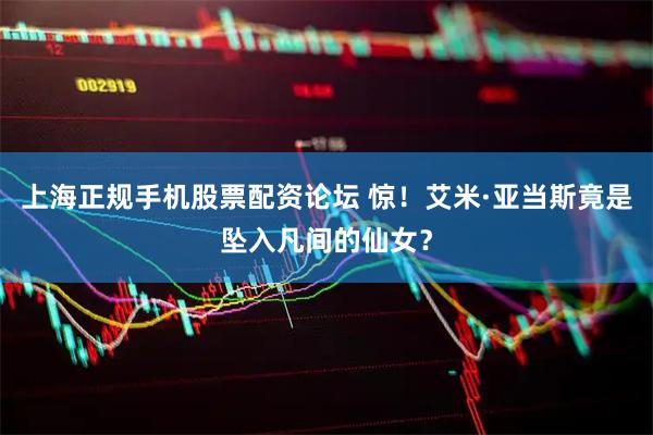 上海正规手机股票配资论坛 惊！艾米·亚当斯竟是坠入凡间的仙女？