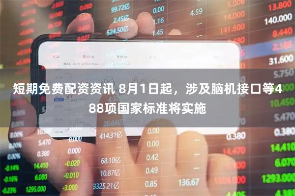短期免费配资资讯 8月1日起，涉及脑机接口等488项国家标准将实施